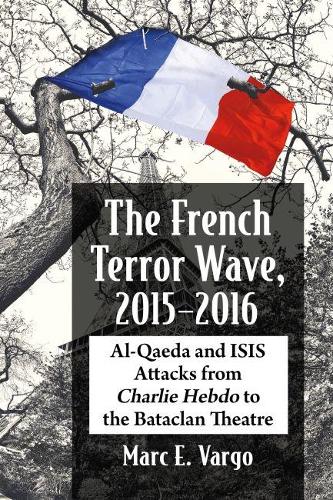 Бумажная книга «The French Terror Wave, 2015-2016: Al-Qaeda and ISIS Attacks from Charlie Hebdo to the Bataclan Theatre», автор Марк Е. Варго - фото №1