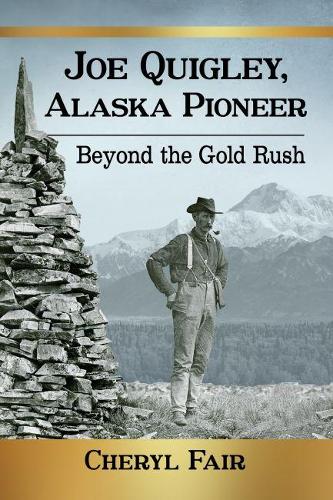 Бумажная книга «Joe Quigley, Alaska Pioneer: Beyond the Gold Rush», автор Шерил Фэйр - фото №1