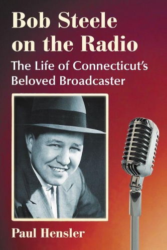 Паперова книга «Bob Steele on the Radio: The Life of Connecticut's Beloved Broadcaster», автор Пол Хенслер - фото №1