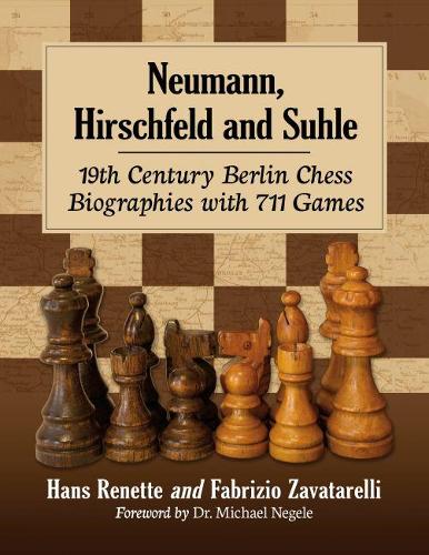 Паперова книга «Neumann, Hirschfeld and Suhle: 19th Century Berlin Chess Biographies with 711 Games», авторів Фабріціо Заватареллі, Ганс Ренетт - фото №1