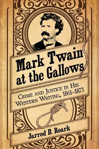Бумажная книга «Mark Twain at the Gallows: Crime and Justice in His Western Writing, 1861-1873», автор Джаррод Д. Рорк - фото №1