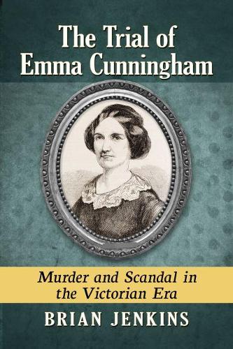 Бумажная книга «The Trial of Emma Cunningham: Murder and Scandal in the Victorian Era», автор Брайан Дженкинс - фото №1