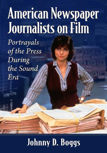 Паперова книга «American Newspaper Journalists on Film: Portrayals of the Press During the Sound Era», автор Джонні Д. Боггс - фото №1