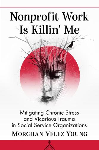 Паперова книга «Nonprofit Work Is Killin' Me: Mitigating Chronic Stress and Vicarious Trauma in Social Service Organizations», автор Морган Велес Янг - фото №1