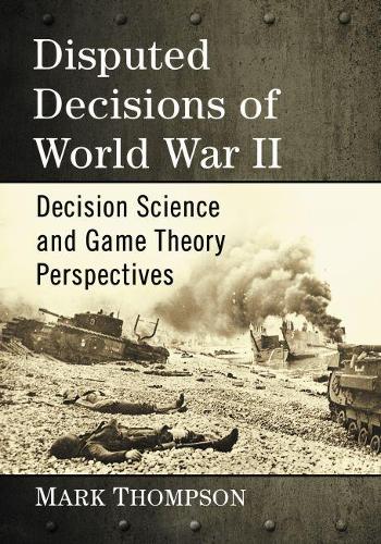 Бумажная книга «Disputed Decisions of World War II: Decision Science and Game Theory Perspectives», автор Марк Томпсон - фото №1