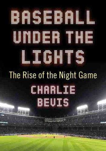 Бумажная книга «Baseball Under the Lights: The Rise of the Night Game», автор Чарли Бевис - фото №1