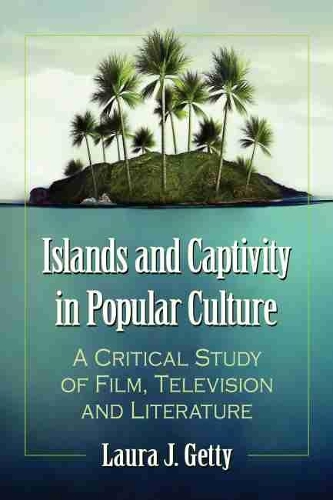 Паперова книга «Islands and Captivity in Popular Culture: A Critical Study of Film, Television and Literature», автор Лаура Дж. Гетті - фото №1