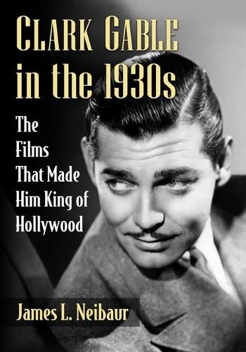 Бумажная книга «Clark Gable in the 1930s: The Films That Made Him King of Hollywood», автор Джеймс Л. Нейбаур - фото №1
