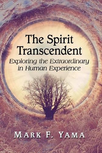 Бумажная книга «The Spirit Transcendent: Exploring the Extraordinary in Human Experience», автор Марк Ф. Яма - фото №1