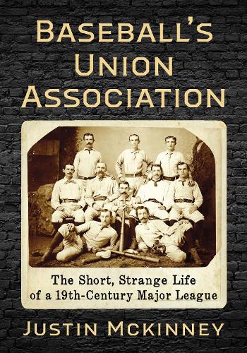 Бумажная книга «Baseball's Union Association: The Short, Strange Life of a 19th-Century Major League», автор Джастин Маккинни - фото №1