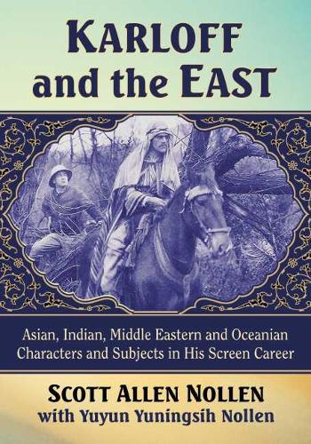 Бумажная книга «Karloff and the East: Asian, Indian, Middle Eastern and Oceanian Characters and Subjects in His Screen Career», авторов Скотт Аллен Ноллен, Ююн Юнинсих Ноллен - фото №1