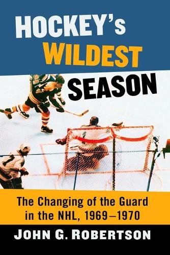 Бумажная книга «Hockey's Wildest Season: The Changing of the Guard in the NHL, 1969-1970», автор Джон Г. Робертсон - фото №1
