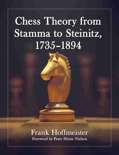 Бумажная книга «Chess Theory from Stamma to Steinitz, 1735-1894», автор Фрэнк Хоффмейстер - фото №1