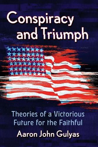 Бумажная книга «Conspiracy and Triumph: Theories of a Victorious Future for the Faithful», автор Аарон Джон Гуляс - фото №1