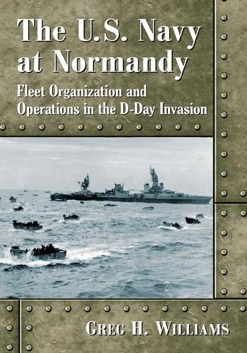 Паперова книга «The U.S. Navy at Normandy: Fleet Organization and Operations in the D-Day Invasion», автор Грег Х. Вільямс - фото №1