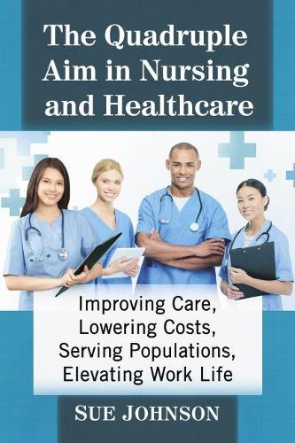 Паперова книга «The Quadruple Aim in Nursing and Healthcare: Improving Care, Lowering Costs, Serving Populations, Elevating Work Life», автор Сью Джонсон - фото №1