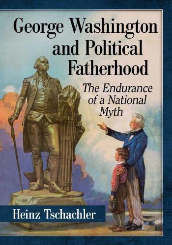Бумажная книга «George Washington and Political Fatherhood: The Endurance of a National Myth», автор Хайнц Тшахлер - фото №1