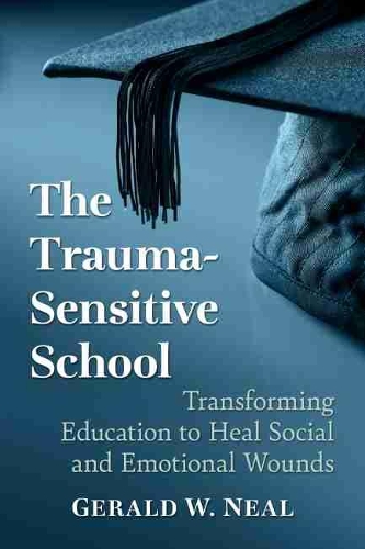 Бумажная книга «The Trauma-Sensitive School: Transforming Education to Heal Social and Emotional Wounds», автор Джеральд В. Нил - фото №1
