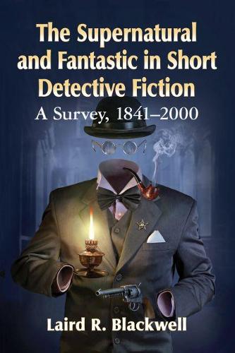 Бумажная книга «The Supernatural and Fantastic in Short Detective Fiction: A Survey, 1841-2000», автор Лэрд Р. Блэквэлл - фото №1