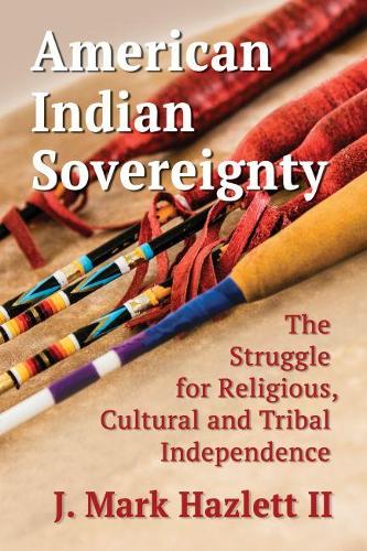 Бумажная книга «American Indian Sovereignty: The Struggle for Religious, Cultural and Tribal Independence», автор Дж. Марк Хэзлетт II - фото №1
