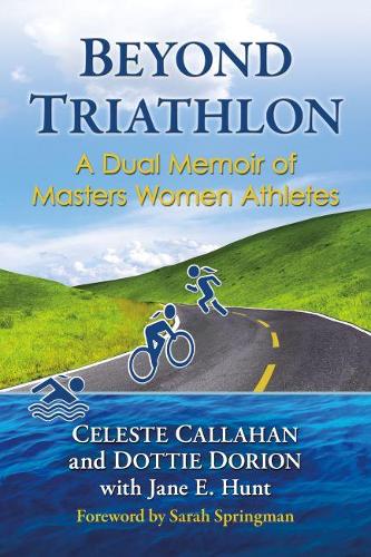 Бумажная книга «Triathlon and Transformation: A Dual Memoir of Masters Women Athletes», авторов Селеста Каллахан, Дороти Симпсон Дорион, Джейн Э. Хант - фото №1