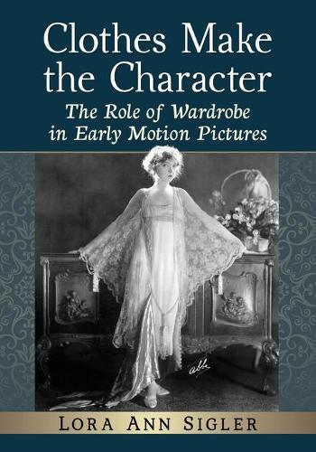 Бумажная книга «Clothes Make the Character: The Role of Wardrobe in Early Motion Pictures», автор Лора Энн Сиглер - фото №1