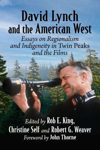 Бумажная книга «David Lynch and the American West: Essays on Regionalism and Indigeneity in Twin Peaks and the Films», авторов Кристин Селф, Роб Э. Кинг, Роберт Г. Уивер - фото №1