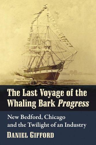 Бумажная книга «The Last Voyage of the Whaling Bark Progress: New Bedford, Chicago and the Twilight of an Industry», автор Дэниел Гиффорд - фото №1
