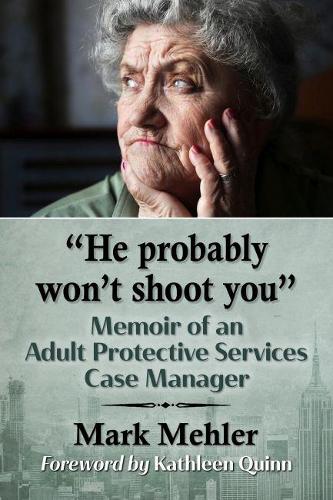 Бумажная книга «"He probably won't shoot you": Memoir of an Adult Protective Services Case Manager», автор Марк Мелер - фото №1