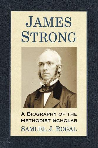 Бумажная книга «James Strong: A Biography of the Methodist Scholar», автор Сэмюэл Дж. Рогал - фото №1