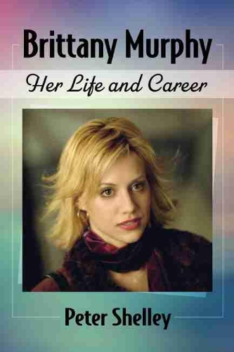 Бумажная книга «Brittany Murphy: Her Life and Career», автор Питер Шелли - фото №1