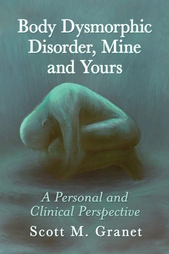 Паперова книга «Body Dysmorphic Disorder, Mine and Yours: A Personal and Clinical Perspective», автор Скотт М. Гране - фото №1