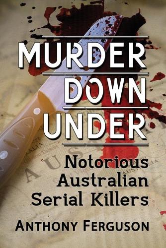 Бумажная книга «Murder Down Under: Notorious Australian Serial Killers», автор Энтони Фергюсон - фото №1