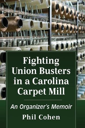 Бумажная книга «Fighting Union Busters in a Carolina Carpet Mill: An Organizer's Memoir», автор Фил Коэн - фото №1