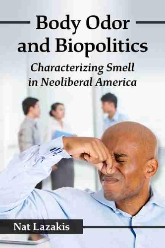 Бумажная книга «Body Odor and Biopolitics: Characterizing Smell in Neoliberal America», автор Нат Лазакис - фото №1