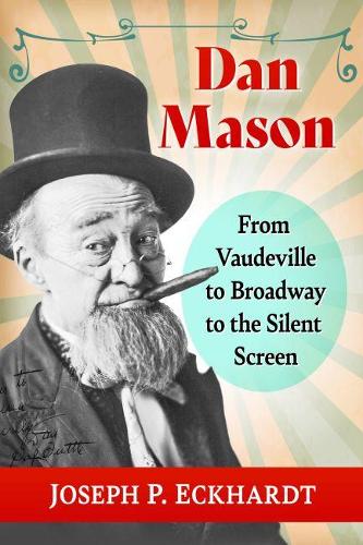 Бумажная книга «Dan Mason: From Vaudeville to Broadway to the Silent Screen», автор Джозеф П. Экхардт - фото №1