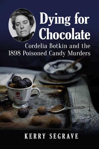 Бумажная книга «Dying for Chocolate: Cordelia Botkin and the 1898 Poisoned Candy Murders», автор Керри Сегрейв - фото №1