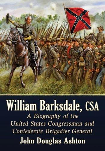 Бумажная книга «William Barksdale, CSA: A Biography of the United States Congressman and Confederate Brigadier General», автор Джон Дуглас Эштон - фото №1