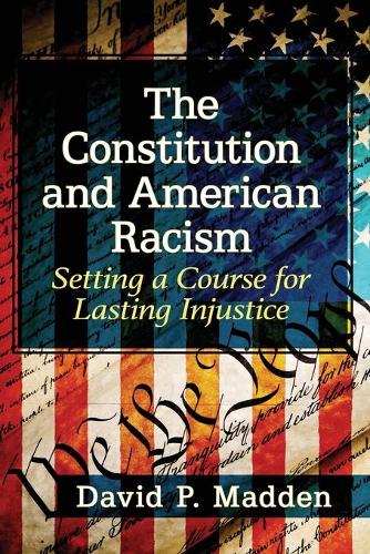 Бумажная книга «The Constitution and American Racism: Setting a Course for Lasting Injustice», автор Дэвид П. Мэдден - фото №1