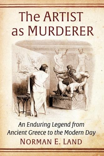 Паперова книга «The Artist as Murderer: An Enduring Legend from Ancient Greece to the Modern Day», автор Норман Е. Ленд - фото №1