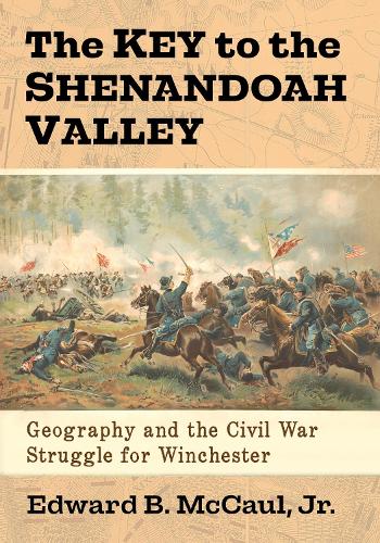 Бумажная книга «The Key to the Shenandoah Valley: Geography and the Civil War Struggle for Winchester», автор Эдвард Б. Маккол - фото №1