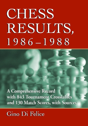 Бумажная книга «Chess Results, 1986-1988: A Comprehensive Record with 843 Tournament Crosstables and 130 Match Scores, with Sources», автор Джино Ди Феличе - фото №1