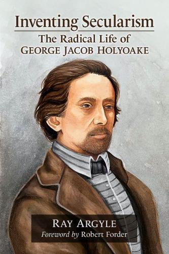 Паперова книга «Inventing Secularism: The Radical Life of George Jacob Holyoake», автор Рей Аргайл - фото №1
