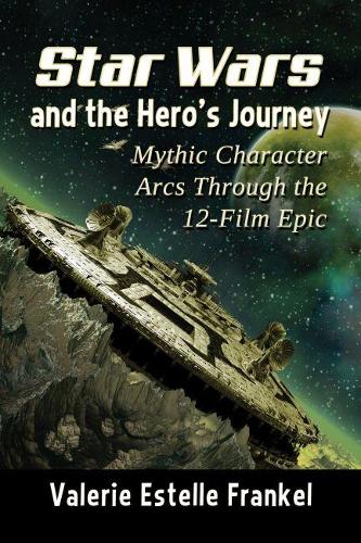 Паперова книга «Star Wars and the Hero's Journey: Mythic Character Arcs Through the 12-Film Epic», автор Валері Естель Френкель - фото №1