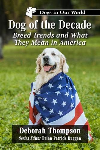 Бумажная книга «Dog of the Decade: Breed Trends and What They Mean in America», автор Дебора Томпсон - фото №1