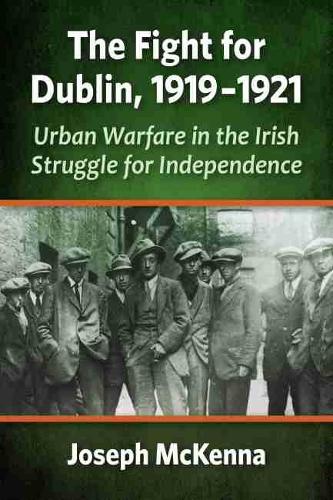Бумажная книга «The Fight for Dublin, 1919-1921: Urban Warfare in the Irish Struggle for Independence», автор Джозеф Маккенна - фото №1