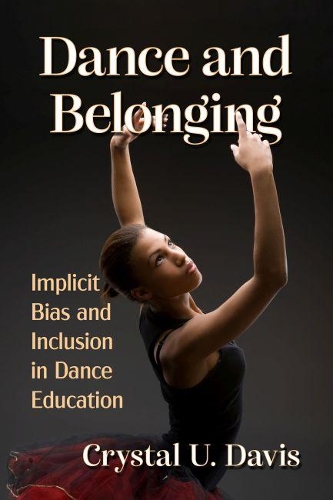 Бумажная книга «Dance and Belonging: Implicit Bias and Inclusion in Dance Education», автор Кристал У. Дэвис - фото №1