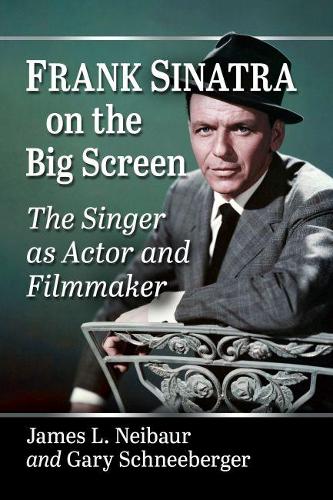 Бумажная книга «Frank Sinatra on the Big Screen: The Singer as Actor and Filmmaker», авторов Гэри Шнеебергер, Джеймс Л. Нейбаур - фото №1