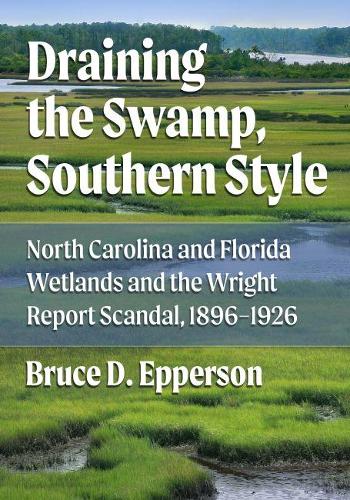 Паперова книга «Draining the Swamp, Southern Style: North Carolina and Florida Wetlands and the Wright Report Scandal, 1896-1926», автор Брюс Д. Епперсон - фото №1