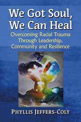 Бумажная книга «We Got Soul, We Can Heal: Overcoming Racial Trauma Through Leadership, Community and Resilience», автор Филлис Джефферс-Коли - фото №1